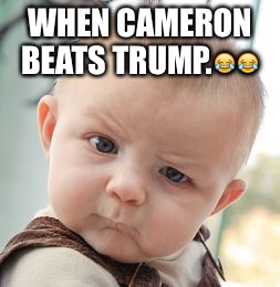 Skeptical Baby | WHEN CAMERON BEATS TRUMP.😂😂 | image tagged in memes,skeptical baby | made w/ Imgflip meme maker