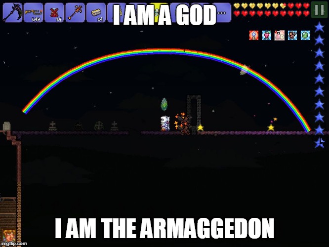I've heard this phrase on the internet. I'm not quite sure what it means though..    -_- | I AM A GOD; I AM THE ARMAGGEDON | image tagged in terraria over the rainbow,terraria | made w/ Imgflip meme maker