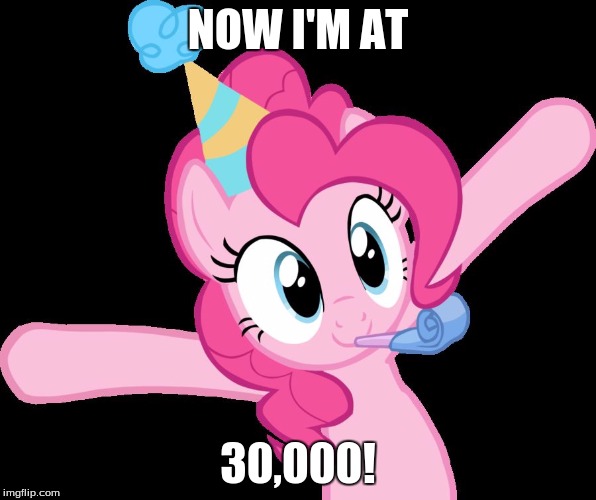 Pinkie partying | NOW I'M AT 30,000! | image tagged in pinkie partying | made w/ Imgflip meme maker