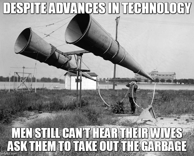 What’s that honey?…Yeah the games' on...   | DESPITE ADVANCES IN TECHNOLOGY; MEN STILL CAN’T HEAR THEIR WIVES ASK THEM TO TAKE OUT THE GARBAGE | image tagged in men,husband,wife,garbage,memes,funny memes | made w/ Imgflip meme maker