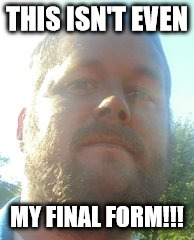 final form | THIS ISN'T EVEN; MY FINAL FORM!!! | image tagged in this isn't even my final form,face | made w/ Imgflip meme maker