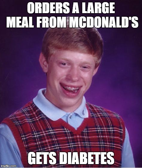 Bad Luck Brian Meme | ORDERS A LARGE MEAL FROM MCDONALD'S GETS DIABETES | image tagged in memes,bad luck brian | made w/ Imgflip meme maker