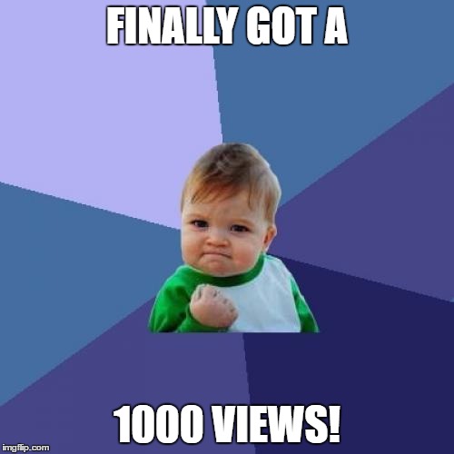 Finally!  | FINALLY GOT A; 1000 VIEWS! | image tagged in memes,success kid,happy,imgflip | made w/ Imgflip meme maker