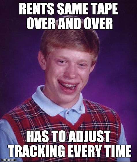 Bad Luck Brian Meme | RENTS SAME TAPE OVER AND OVER HAS TO ADJUST TRACKING EVERY TIME | image tagged in memes,bad luck brian | made w/ Imgflip meme maker