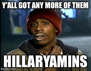 Y'all Got Any More Of That Meme | Y'ALL GOT ANY MORE OF THEM HILLARYAMINS | image tagged in memes,yall got any more of | made w/ Imgflip meme maker