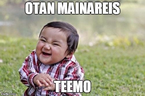 Evil Toddler Meme | OTAN MAINAREIS; TEEMO | image tagged in memes,evil toddler | made w/ Imgflip meme maker