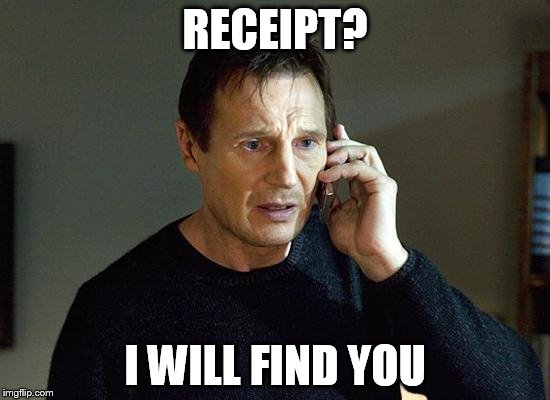 RECEIPT? I WILL FIND YOU | made w/ Imgflip meme maker