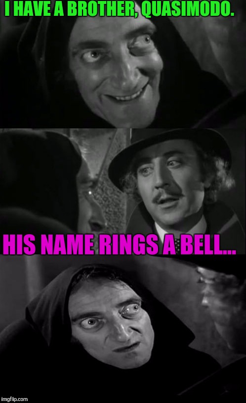 you're joking |  I HAVE A BROTHER, QUASIMODO. HIS NAME RINGS A BELL... | image tagged in you're joking | made w/ Imgflip meme maker