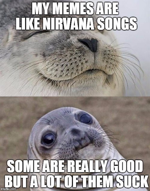 Short Satisfaction VS Truth Meme | MY MEMES ARE LIKE NIRVANA SONGS; SOME ARE REALLY GOOD BUT A LOT OF THEM SUCK | image tagged in memes,short satisfaction vs truth,funny,nirvana,music,my memes suck sometimes | made w/ Imgflip meme maker