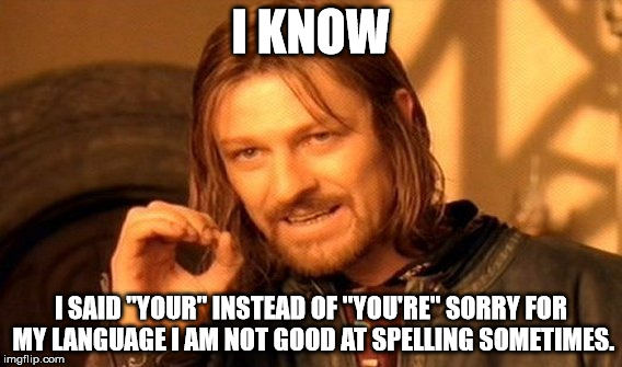 One Does Not Simply Meme | I KNOW I SAID "YOUR" INSTEAD OF "YOU'RE" SORRY FOR MY LANGUAGE I AM NOT GOOD AT SPELLING SOMETIMES. | image tagged in memes,one does not simply | made w/ Imgflip meme maker