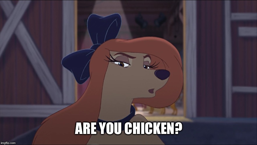 Are You Chicken? | ARE YOU CHICKEN? | image tagged in dixie tough,memes,the fox and the hound 2,reba mcentire,dog | made w/ Imgflip meme maker