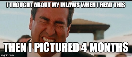 I THOUGHT ABOUT MY INLAWS WHEN I READ THIS THEN I PICTURED 4 MONTHS | made w/ Imgflip meme maker