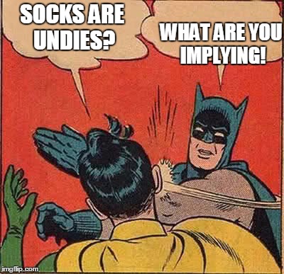 Batman Slapping Robin Meme | SOCKS ARE UNDIES? WHAT ARE YOU IMPLYING! | image tagged in memes,batman slapping robin | made w/ Imgflip meme maker