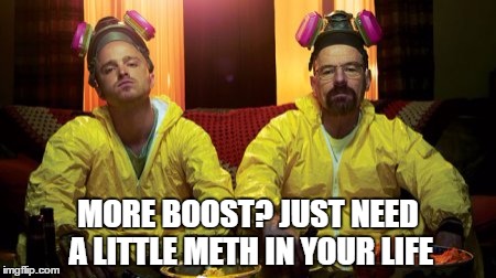 MORE BOOST? JUST NEED A LITTLE METH IN YOUR LIFE | made w/ Imgflip meme maker