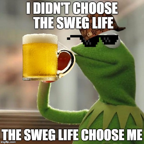 But That's None Of My Business Meme | I DIDN'T CHOOSE THE SWEG LIFE; THE SWEG LIFE CHOOSE ME | image tagged in memes,but thats none of my business,kermit the frog,scumbag | made w/ Imgflip meme maker