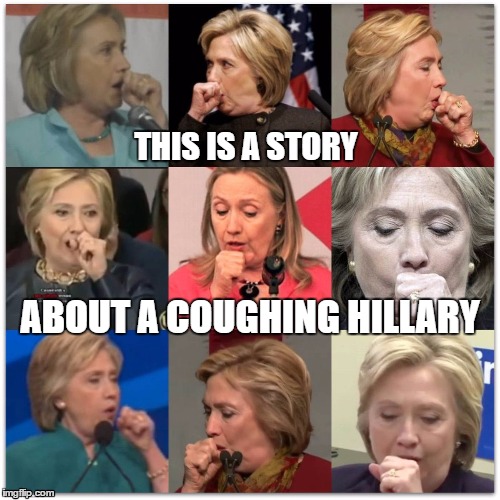 THIS IS A STORY; ABOUT A COUGHING HILLARY | image tagged in hillary,hillary illness,hillary cough | made w/ Imgflip meme maker