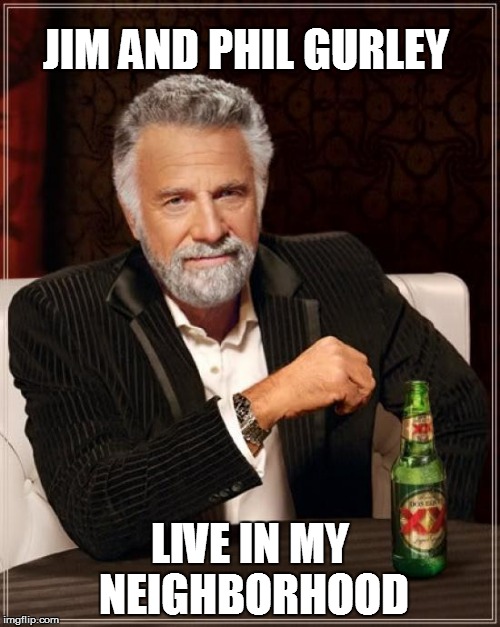 The Most Interesting Man In The World Meme | JIM AND PHIL GURLEY LIVE IN MY NEIGHBORHOOD | image tagged in memes,the most interesting man in the world | made w/ Imgflip meme maker