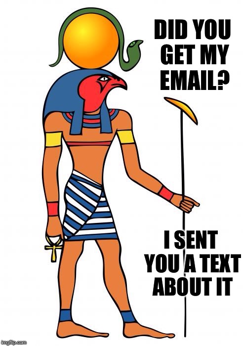 RA | DID YOU GET MY EMAIL? I SENT YOU A TEXT ABOUT IT | image tagged in ra | made w/ Imgflip meme maker