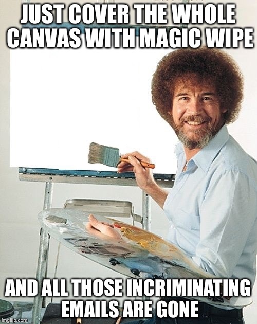 Hillary must've watched Bob Ross | JUST COVER THE WHOLE CANVAS WITH MAGIC WIPE; AND ALL THOSE INCRIMINATING EMAILS ARE GONE | image tagged in bob ross,hillary clinton,memes | made w/ Imgflip meme maker