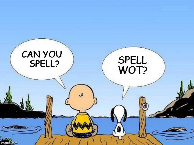 Snoopy  | SPELL WOT? CAN YOU  SPELL? | image tagged in snoopy | made w/ Imgflip meme maker