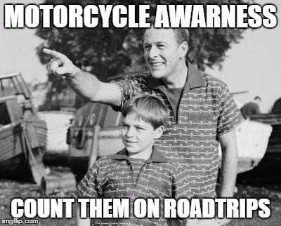 Look Son | MOTORCYCLE AWARNESS; COUNT THEM ON ROADTRIPS | image tagged in memes,look son | made w/ Imgflip meme maker