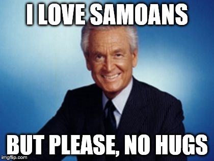 I LOVE SAMOANS BUT PLEASE, NO HUGS | image tagged in bob barker | made w/ Imgflip meme maker