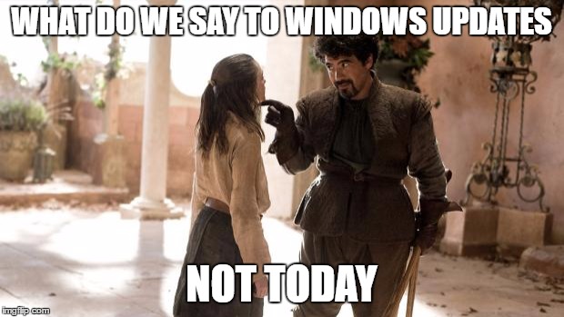 What do we say to Windows updates, not today | WHAT DO WE SAY TO WINDOWS UPDATES; NOT TODAY | image tagged in game of thrones arya,windows update | made w/ Imgflip meme maker