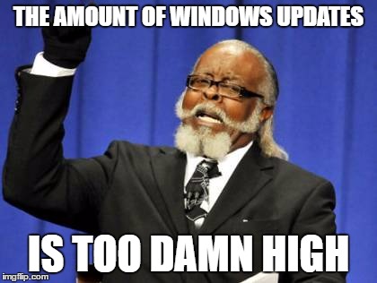 The amount of windows updates is too damn high | THE AMOUNT OF WINDOWS UPDATES; IS TOO DAMN HIGH | image tagged in memes,too damn high | made w/ Imgflip meme maker