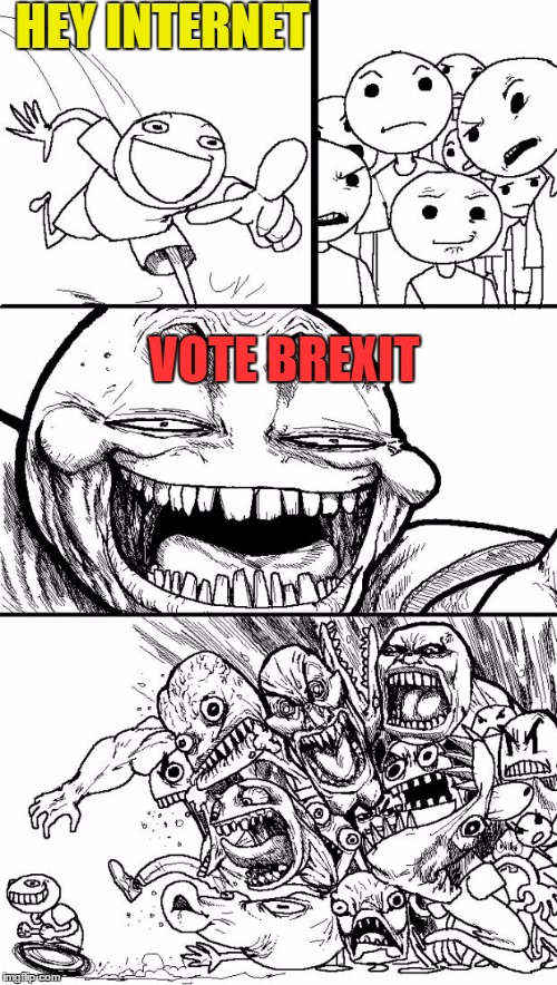 Hey Internet | HEY INTERNET; VOTE BREXIT | image tagged in memes,hey internet | made w/ Imgflip meme maker