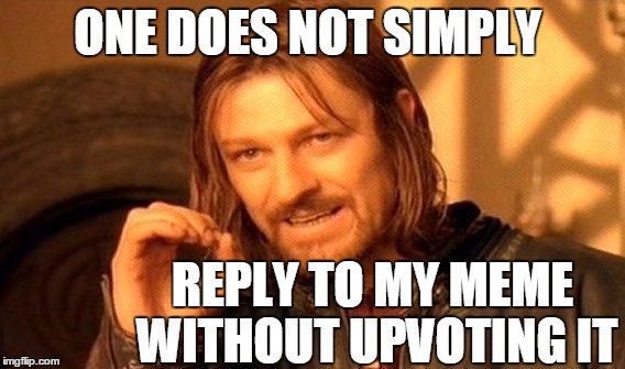 One Does Not Simply Meme | ONE DOES NOT SIMPLY REPLY TO MY MEME WITHOUT UPVOTING IT | image tagged in memes,one does not simply | made w/ Imgflip meme maker