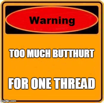 Warning Sign | TOO MUCH BUTTHURT; FOR ONE THREAD | image tagged in memes,warning sign | made w/ Imgflip meme maker