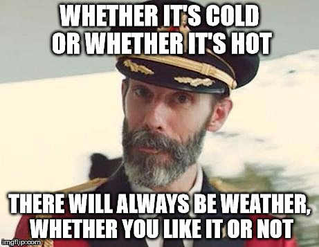 My Submission, Whether You Like It Or Not | WHETHER IT'S COLD OR WHETHER IT'S HOT; THERE WILL ALWAYS BE WEATHER, WHETHER YOU LIKE IT OR NOT | image tagged in captain obvious,weather,funny memes | made w/ Imgflip meme maker