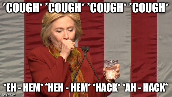 Hillary Can You Comment On The Latest CNN Election Poll Numbers And Growing Controversy Over Your FBI Interview Doc Release | *COUGH* *COUGH* *COUGH* *COUGH*; *EH - HEM* *HEH - HEM* *HACK* *AH - HACK* | image tagged in hillary clinton,fbi,fbi director james comey,political meme,email scandal,fbi investigation | made w/ Imgflip meme maker