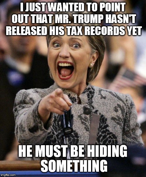 Said the pot calling the kettle black | I JUST WANTED TO POINT OUT THAT MR. TRUMP HASN'T RELEASED HIS TAX RECORDS YET; HE MUST BE HIDING SOMETHING | image tagged in hillarypointing | made w/ Imgflip meme maker