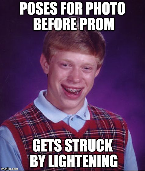 Bad Luck Brian Meme | POSES FOR PHOTO BEFORE PROM GETS STRUCK BY LIGHTENING | image tagged in memes,bad luck brian | made w/ Imgflip meme maker