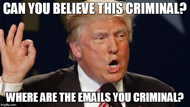 CAN YOU BELIEVE THIS CRIMINAL? WHERE ARE THE EMAILS YOU CRIMINAL? | made w/ Imgflip meme maker