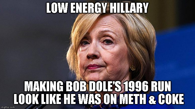 LOW ENERGY HILLARY; MAKING BOB DOLE’S 1996 RUN LOOK LIKE HE WAS ON METH & COKE | image tagged in sick hillary | made w/ Imgflip meme maker