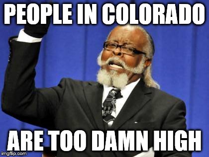 Too Damn High Meme | PEOPLE IN COLORADO; ARE TOO DAMN HIGH | image tagged in memes,too damn high | made w/ Imgflip meme maker