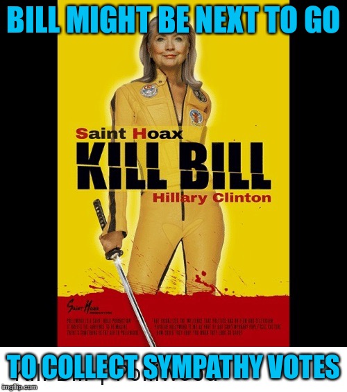 BILL MIGHT BE NEXT TO GO TO COLLECT SYMPATHY VOTES | made w/ Imgflip meme maker