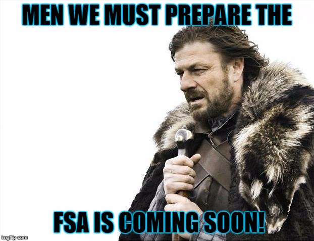 Brace Yourselves X is Coming | MEN WE MUST PREPARE THE; FSA IS COMING SOON! | image tagged in memes,brace yourselves x is coming | made w/ Imgflip meme maker