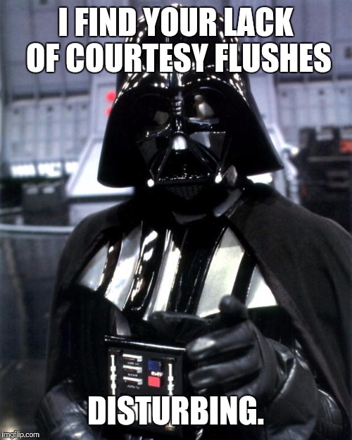 Darth Vader | I FIND YOUR LACK OF COURTESY FLUSHES; DISTURBING. | image tagged in darth vader | made w/ Imgflip meme maker
