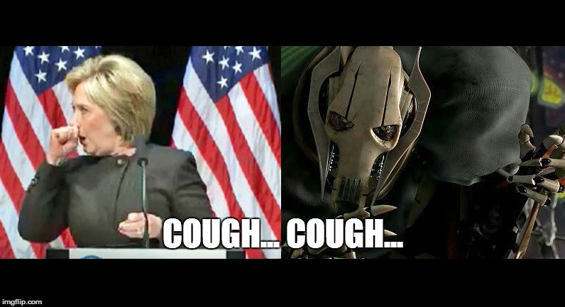 Is Clinton slowly turning into General Grievous? | COUGH... COUGH... | image tagged in memes,meme,clinton,election 2016,star wars,hillary clinton | made w/ Imgflip meme maker