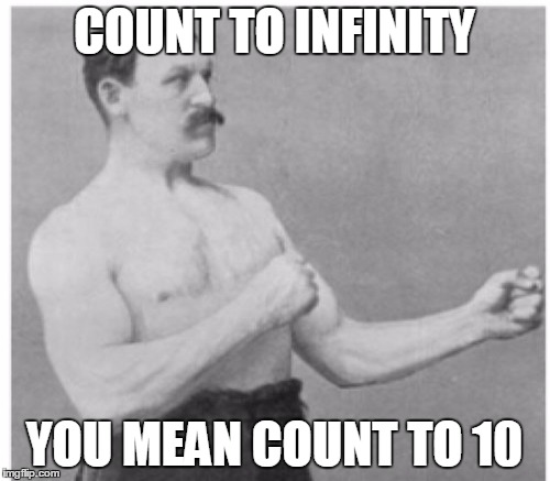 COUNT TO INFINITY YOU MEAN COUNT TO 10 | made w/ Imgflip meme maker