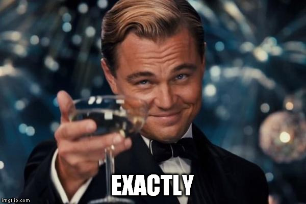 Leonardo Dicaprio Cheers Meme | EXACTLY | image tagged in memes,leonardo dicaprio cheers | made w/ Imgflip meme maker