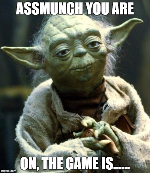 Star Wars Yoda | ASSMUNCH YOU ARE; ON, THE GAME IS...... | image tagged in memes,star wars yoda | made w/ Imgflip meme maker