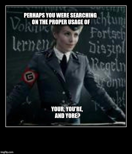 PERHAPS YOU WERE SEARCHING ON THE PROPER USAGE OF YOUR, YOU'RE, AND YORE? | made w/ Imgflip meme maker