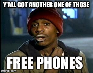 Y'all Got Any More Of That Meme | Y'ALL GOT ANOTHER ONE OF THOSE FREE PHONES | image tagged in memes,yall got any more of | made w/ Imgflip meme maker