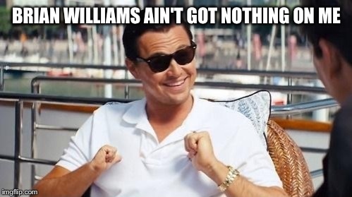 BRIAN WILLIAMS AIN'T GOT NOTHING ON ME | made w/ Imgflip meme maker