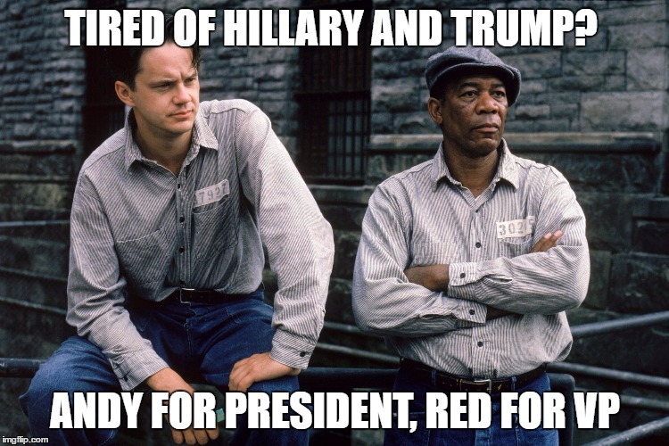 Shawshank Redemption |  TIRED OF HILLARY AND TRUMP? ANDY FOR PRESIDENT, RED FOR VP | image tagged in shawshank redemption | made w/ Imgflip meme maker