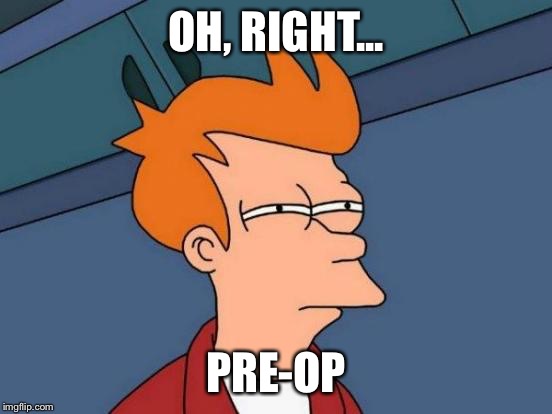 Futurama Fry Meme | OH, RIGHT... PRE-OP | image tagged in memes,futurama fry | made w/ Imgflip meme maker